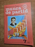 revista munca de partid - iulie 1985 - revista a comitetului central al partidului comunist roman