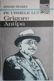 Cumpara ieftin Pe urmele lui Grigore Antipa &ndash; Stefan Negrea - Studiu Literar