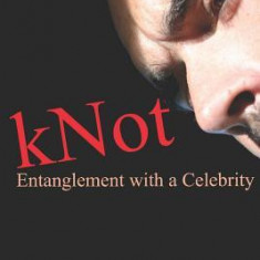 Knot: Entanglement with a Celebrity: A Memoir by a Woman