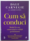 CUM SA CONDUCI , MODUL IN CARE CONTRUIESTI O ECHIPA PERFORMANTA de DALE CARNEGIE , 2023 *DEFECT COTOR