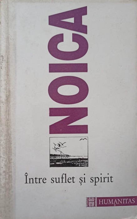 INTRE SUFLET SI SPIRIT. PUBLICISTICA, II 1930-IUNIE 1934-CONSTANTIN NOICA-227672