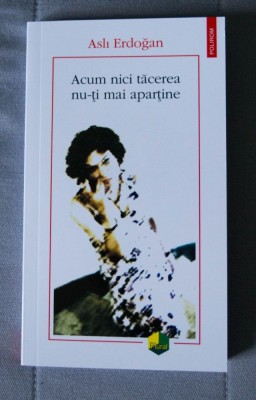 Asli Erdogan - Acum nici tăcerea nu-ți mai aparține foto