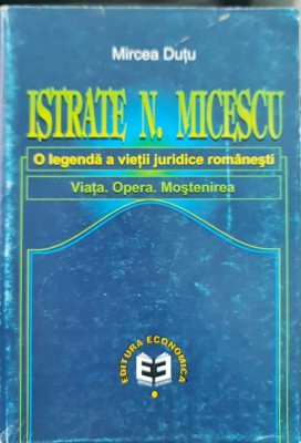 ISTRATE N MICESCU O LEGENDA A VIETII JURIDICE ROMANESTI VIATA OPERA MOSTENIREA foto