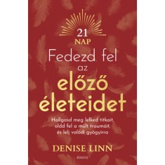 Fedezd fel az előző &eacute;leteidet - Hallgasd meg lelked titkait, oldd fel a m&uacute;lt traum&aacute;it, &eacute;s lelj igazi gy&oacute;gy&iacute;rra - Denise Linn