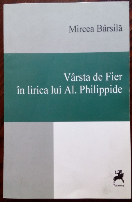 MIRCEA BARSILA - VARSTA DE FIER IN LIRICA LUI AL. PHILIPPIDE (2014)