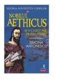 Istoria povestita copiilor. Volumul 2: Nobilul Aethicus si o calatorie in jurul lumii - Simona Antonescu
