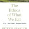 The Ethics of What We Eat: Why Our Food Choices Matter