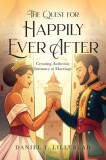 The Quest for Happily Ever After: Creating Authentic Intimacy in Marriage