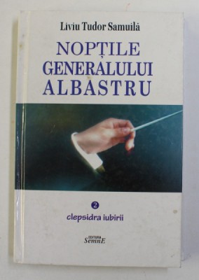 NOPTILE GENERALULUI ALBASTRU , CLEPSIDRA IUBIRII , VOLUMUL II de LIVIU TUDOR ALBASTRU , 2010 foto