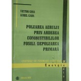 Victor Ghia - Poluarea aerului prin arderea combustibililor fosili. Depoluarea primara (Editia: 2000)