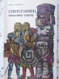 Conchistadorul Hernando Cortez - Radu Valentin, Editura Tineretului 1969, Roman, Beletristica, Limba Romana, Paperback