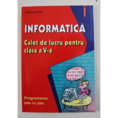 INFORMATICA , CAIET DE LUCRU PENTRU CLASA a V-a de LILIANA ARICI , 2003