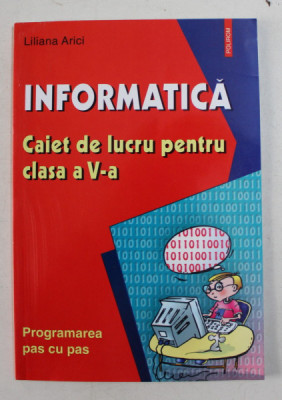 INFORMATICA , CAIET DE LUCRU PENTRU CLASA a V-a de LILIANA ARICI , 2003 foto