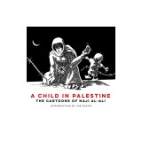 A Child in Palestine: The Cartoons of Naji al-Ali