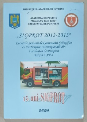 &amp;#039; SIGPROT 2012 -2013 &amp;#039; , SESIUNE DE COMUNICARI STIINTIFICE ....FACULTATEA DE POMPIERI , 2013 , CD INCLUS * foto