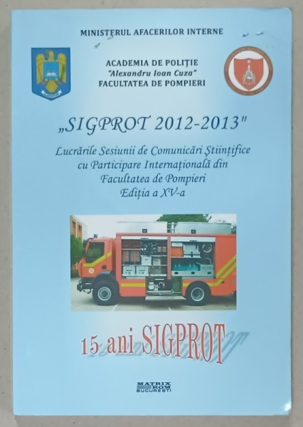 &#039; SIGPROT 2012 -2013 &#039; , SESIUNE DE COMUNICARI STIINTIFICE ....FACULTATEA DE POMPIERI , 2013 , CD INCLUS *
