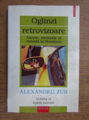 Alexandru Zub - Oglinzi retrovizoare. Istorie, memorie si morala in Romania foto