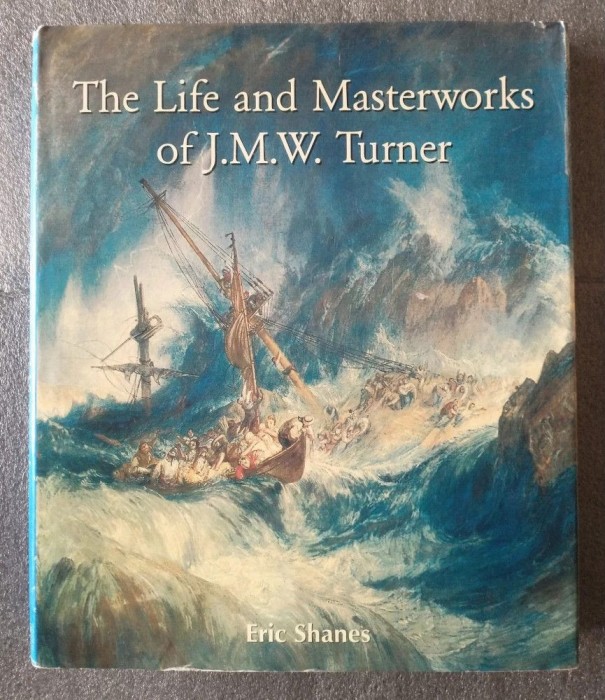 Eric Shanes - The Life and Masterworks of J. M. W. Turner