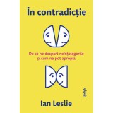 In contradictie. De ce ne despart neintelegerile si cum ne pot apropia - Ian Leslie