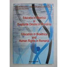 EDUCATIA IN BIOETICA SI DREPTURILE OMULUI IN ROMANIA , 2006 *EDITIE BILINGVA