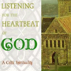 Listening for the Heartbeat of God: A Celtic Sprirtuality