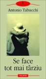 Carte Beletristica Se face tot mai tarziu - Antonio Tabucchi