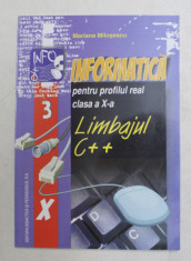 INFORMATICA PENTRU PROFILUL REALA , CLASA A X-A , LIMBAJUL C++ de MARIANA MILOSESCU , 2005 foto