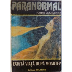 PARANORMAL- EXISTA VIATA DUPA MOARTE ? de HARRY JEANNEROD , 1995