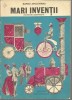 Mari Inventii. Povestiri Adevarate - Barbu Apelevianu, Editura Ion Creanga, 1977