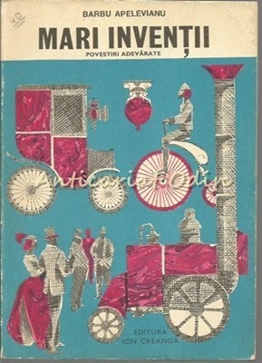 Mari Inventii. Povestiri Adevarate - Barbu Apelevianu foto