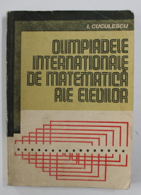 OLIMPIADELE INTERNATIONALE DE MATEMATICA ALE ELEVILOR de I. CUCULESCU , 1984 foto