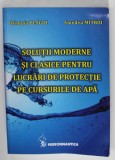 SOLUTII MODERNE SI CLASICE PENTRU LUCRARI DE PROTECTIE PE CURSURILE DE APA de OLIMPIA BLAGOI si AMEDEU MITROI , 2013 , PREZINTA HALOURI DE APA SI UR