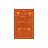 The Essentials of Hinduism: An Introduction to All the Sacred Texts