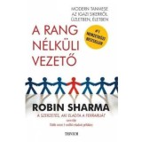 A rang n&eacute;lk&uuml;li vezető - Modern tanmese az igazi sikerről &uuml;zletben, &eacute;letben - Robin Sharma