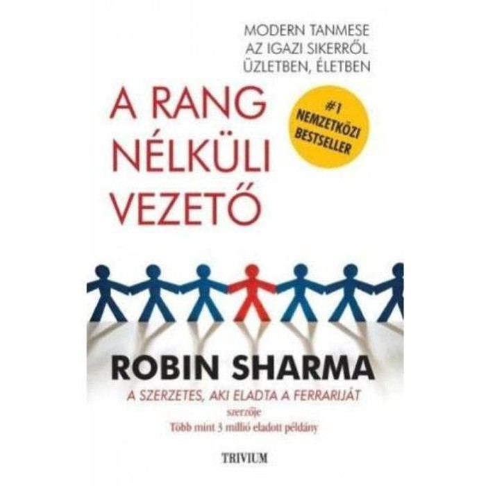 A rang n&eacute;lk&uuml;li vezető - Modern tanmese az igazi sikerről &uuml;zletben, &eacute;letben - Robin Sharma