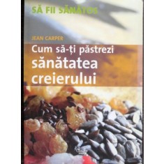 Cum sa-ti pastrezi sanatatea creierului - Jean Carper