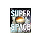Super Space Encyclopedia: The Furthest, Largest, Most Spectacular Features of Our Universe