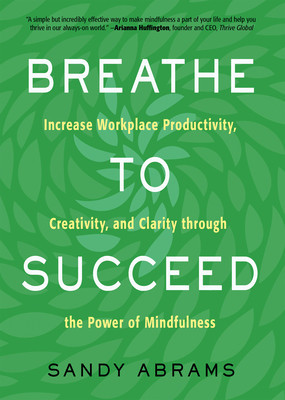 Breathe to Succeed: Increase Workplace Productivity, Creativity, and Clarity Through the Power of Mindfulness foto