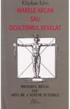 Carte Marele Arcan sau Ocultismul Revelat - Eliphas Levi - Spiritualitate Ezoterism