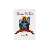 Born to Do This: 30 Days with Joan of Arc