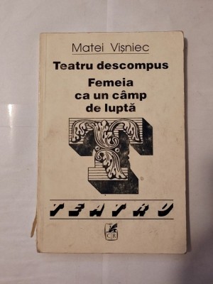 Matei Vișniec - Teatru descompus. Femeie ca un c&amp;acirc;mp de luptă (Teatru) foto