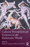 Cultural Perception of Violence in the Hellenistic World. Edited by Michael Champion and Lara O'Sullivan