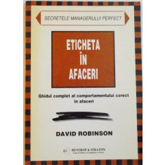 ETICHETA IN AFACERI, GHIDUL COMPLET AL COMPORTAMENTULUI CORECT IN AFACERI de DAVID ROBINSON, 1999 * PREZINTA HALOURI DE APA