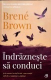 INDRAZNESTE SA CONDUCI, PRIN MUNCA NEINFRICATA, CONVERSATII DIFICILE SI IMPLICARE DEPLINA-BRENE BROWN-246682