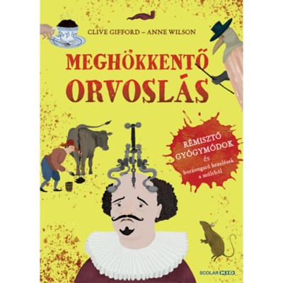 Megh&amp;ouml;kkentő orvosl&amp;aacute;s - R&amp;eacute;misztő gy&amp;oacute;gym&amp;oacute;dok &amp;eacute;s borzongat&amp;oacute; kezel&amp;eacute;sek a m&amp;uacute;ltb&amp;oacute;l - Clive Gifford foto