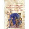 History Writing and Historians in Hungary of the &Aacute;rp&aacute;ds - Veszpr&eacute;my L&aacute;szl&oacute;