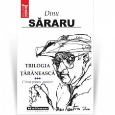 Trilogia taraneasca. Volumul 3: Crima pentru pamant - Dinu Sararu