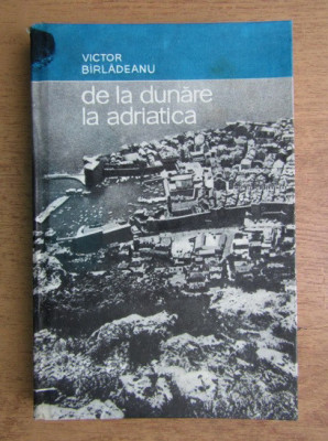 Victor Birladeanu - De la Dunare la Adriatica foto