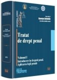 Tratat de drept penal. Volumul I. Introducere in dreptul penal. Aplicarea legii penale | George Antoniu, Universul Juridic