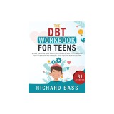 The DBT Workbook for Teens: Mindfulness and Emotion Regulation Techniques for Overcoming Stress and Negative Thoughts
